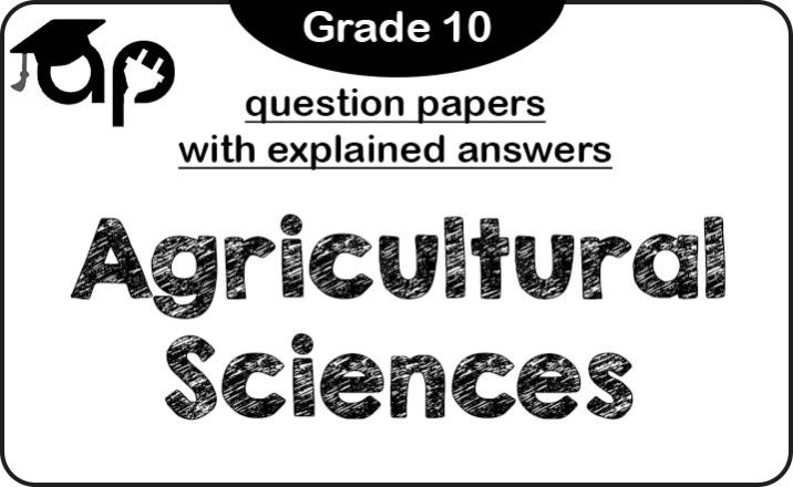 Grade 10 Agricultural Sciences Question Papers (With Explained Answers)